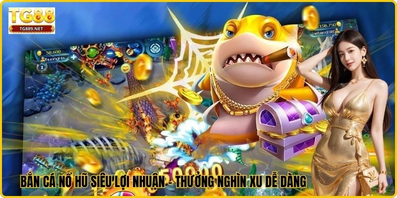 Bắn Cá Nổ Hũ Siêu Lợi Nhuận – Thưởng Nghìn Xu Dễ Dàng